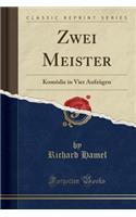 Zwei Meister: Komï¿½die in Vier Aufzï¿½gen (Classic Reprint)