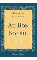 Au Bon Soleil (Classic Reprint)