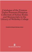 Catalogue of the Frances Taylor Pearsons Plimpton Collection of Italian Books and Manuscripts in the Library of Wellesley College