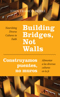 Building Bridges, Not Walls - Construyamos puentes, no muros: Nourishing Diverse Cultures in Faith – Alimentar a las diversas culturas en la fe(English)