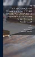 Architectural Monograph on a White Pine Hovse; competitive Drawings, with Report of the Jury of Architects; No. 3