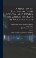 Report On an Exploration of the Country Lying Between the Missouri River and the Rocky Mountains