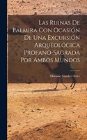 Las Ruinas de Palmira con Ocasión de una Excursión Arqueológica Profano-sagrada por Ambos Mundos