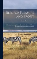 Bees for Pleasure and Profit; a Guide to the Manipulation of Bees, the Production of Honey, and the General Management of the Apiary