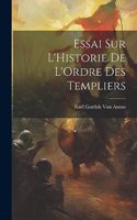 Essai Sur L'Historie De L'Ordre Des Templiers