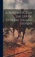 A Brief Sketch of the Life of General Hazard Stevens