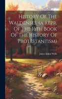 History Of The Waldenses. (a Repr. Of The 16th Book Of The History Of Protestantism)