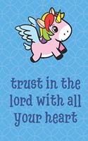 Trust In The Lord With All Your Heart: Flying Unicorn Animal Inspired Funny Cute And Colorful Journal Notebook For Girls and Boys of All Ages. Great Gag Gift or Surprise Present for Schoo