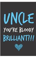 Uncle You're Bloody Brilliant: Father's Day Book from Niece Nephew Relative - Funny Novelty Adult Gag Cheeky Birthday Xmas Journal for Father to Write Thoughts Ideas and Terrible 