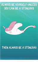 Always Be Yourself Unless You Can Be A Stringrays Then Always Be A Stringrays: Cute Stringrays Lovers Journal / Notebook / Diary / Birthday Gift (6x9 - 110 Blank Lined Pages)