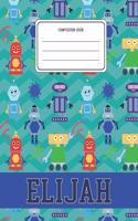 Composition Book Elijah: Robots Pattern Composition Book Name Elijah Personalized Lined Wide Rule Notebook for Boys Kids Back to School Preschool Kindergarten and Elementary