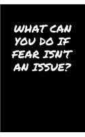 What Can You Do If Fear Isn't An Issue