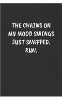The Chains on My Mood Swings Just Snapped. Run.