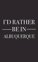 I'd Rather Be in Albuquerque: A 6x9 Inch Matte Softcover Journal Notebook with 120 Blank Lined Pages and a Positive Hometown or Travel Cover Slogan