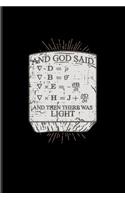 And God Said And Then There Was Light: Cool Physics Quote Journal For Teachers, Students, Nerds, Geeks, Chemistry, Physics & Scientific Humor Fans - 6x9 - 100 Blank Lined Pages