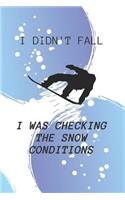 I Didn't Fall I was Checking The Snow Conditions: Funny Snowboard Journal - Snowboarding Lined Notebook - 120 pages (6 X 9)