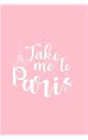 Take Me To Paris: Lined Journal - Take Me To Paris Eiffel Tower Black Funny Travel Lover Gift - Pink Ruled Diary, Prayer, Gratitude, Writing, Travel, Notebook For Men