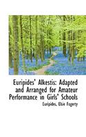 Euripides' Alkestis: Adapted and Arranged for Amateur Performance in Girls' Schools