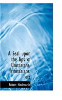 A Seal Upon the Lips of Unitarians, Trinitarians, Etc