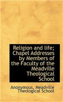 Religion and Life; Chapel Addresses by Members of the Faculty of the Meadville Theological School