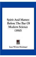 Spirit And Matter: Before The Bar Of Modern Science (1910)