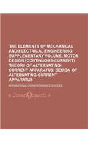 The Elements of Mechanical and Electrical Engineering; Supplementary Volume. Motor Design (Continuous-Current) Theory of Alternating-Current Apparatus