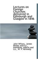 Lectures on Foreign Churches Delivered in Edinburgh and Glasgow in 1846
