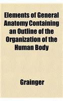 Elements of General Anatomy Containing an Outline of the Organization of the Human Body: (English)