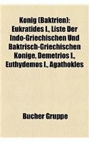 Knig (Baktrien): Eukratides I., Liste Der Indo-Griechischen Und Baktrisch-Griechischen Knige, Demetrios I., Euthydemos I., Agathokles