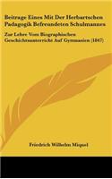 Beitrage Eines Mit Der Herbartschen Padagogik Befreundeten Schulmannes: Zur Lehre Vom Biographischen Geschichtsunterricht Auf Gymnasien (1847)