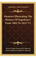 Memoirs Illustrating The History Of Napoleon I From 1802 To 1815 V1
