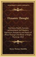Dynamic Thought: Harmony, Health, Success, Achievement, Self Mastery, Optimism, Prosperity and Peace of Mind Through the Power of Right Thinking 1923(English)