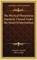The Physical Phenomena Popularly Classed Under the Head of Spiritualism