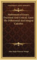 Mathematical Essays, Doctrinal and Critical, Upon the Differential and Integral Calculus