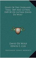 Diary of the Overland Trail 1849 and Letters 1849-50 of Captain David de Wolf