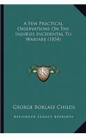 Few Practical Observations on the Injuries Incidental to Warfare (1854)
