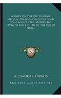 Paper on the Circulating Medium, on Seignorage on Gold Coin, and on the Statute the Seventh and Eighth of the Queen (1856)