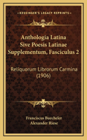 Anthologia Latina Sive Poesis Latinae Supplementum, Fasciculus 2: Reliquorum Librorum Carmina (1906)