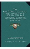 The Law Of Wills, Codicils, And Revocations: With Plain And Familiar Instructions For Executors, Administrators, Devisees, And Legatees (1796)(English)