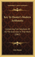 Key To Hunter's Modern Arithmetic: Containing Full Solutions Of All The Exercises In That Work (1867)