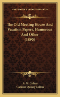 The Old Meeting House And Vacation Papers, Humorous And Other (1890)