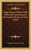 Saggio Storico-Politico Sulla Sicilia Dal Cominciamento Del Secolo XIX Sino Al 1830 (1848)