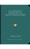 Gli Interdetti Possessorii Nel Diritto Romano (1889)