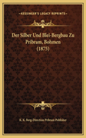 Der Silber Und Blei-Bergbau Zu Pribram, Bohmen (1875)
