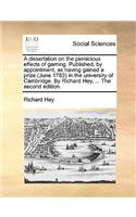 A Dissertation on the Pernicious Effects of Gaming. Published, by Appointment, as Having Gained a Prize (June 1783) in the University of Cambridge. by Richard Hey, ... the Second Edition.