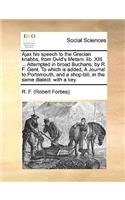 Ajax His Speech to the Grecian Knabbs, from Ovid's Metam. Lib. XIII. ... Attempted in Broad Buchans, by R. F. Gent. to Which Is Added, a Journal to Portsmouth, and a Shop-Bill, in the Same Dialect