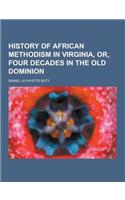 History of African Methodism in Virginia, Or, Four Decades in the Old Dominion