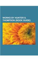 Works by Hunter S. Thompson (Book Guide): Articles by Hunter S. Thompson, Books by Hunter S. Thompson, Essay Collections by Hunter S. Thompson, Novels