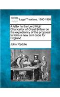 Letter to the Lord High Chancellor of Great Britain on the Expediency of the Proposal to Form a New Civil Code for England.