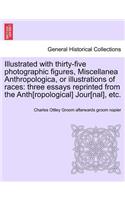 Illustrated with Thirty-Five Photographic Figures, Miscellanea Anthropologica, or Illustrations of Races: Three Essays Reprinted from the Anth[ropological] Jour[nal], Etc.